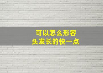 可以怎么形容头发长的快一点