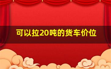 可以拉20吨的货车价位