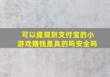 可以提现到支付宝的小游戏赚钱是真的吗安全吗