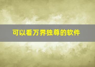 可以看万界独尊的软件