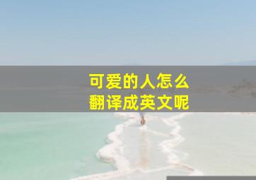 可爱的人怎么翻译成英文呢