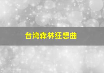 台湾森林狂想曲