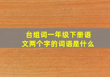 台组词一年级下册语文两个字的词语是什么