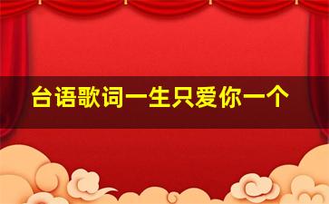 台语歌词一生只爱你一个