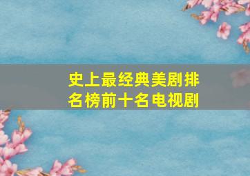 史上最经典美剧排名榜前十名电视剧