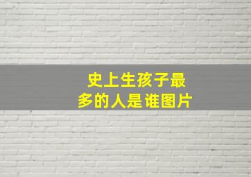 史上生孩子最多的人是谁图片