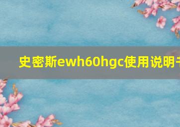 史密斯ewh60hgc使用说明书