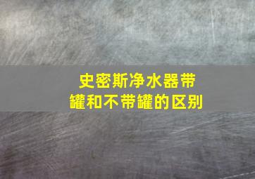 史密斯净水器带罐和不带罐的区别