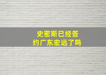 史密斯已经签约广东宏远了吗