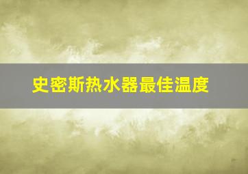 史密斯热水器最佳温度