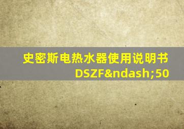 史密斯电热水器使用说明书DSZF–50