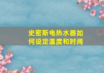 史密斯电热水器如何设定温度和时间