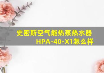 史密斯空气能热泵热水器HPA-40-X1怎么样