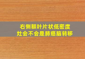 右侧额叶片状低密度灶会不会是肺癌脑转移