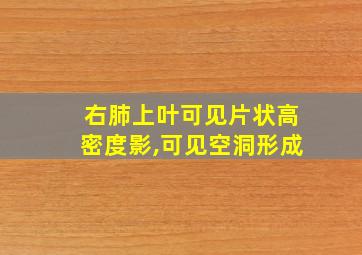 右肺上叶可见片状高密度影,可见空洞形成