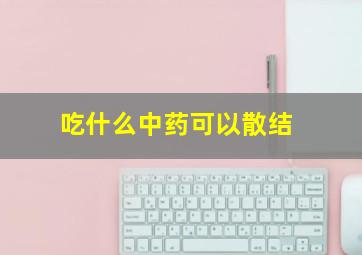 吃什么中药可以散结