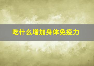 吃什么增加身体免疫力