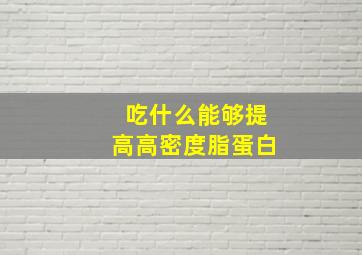 吃什么能够提高高密度脂蛋白