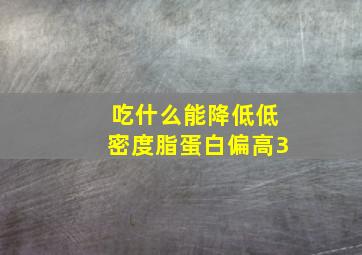 吃什么能降低低密度脂蛋白偏高3