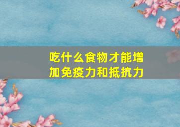 吃什么食物才能增加免疫力和抵抗力