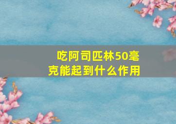 吃阿司匹林50毫克能起到什么作用