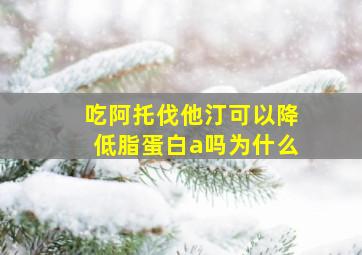 吃阿托伐他汀可以降低脂蛋白a吗为什么