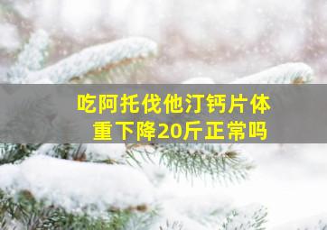 吃阿托伐他汀钙片体重下降20斤正常吗