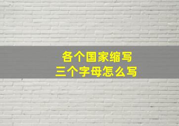 各个国家缩写三个字母怎么写