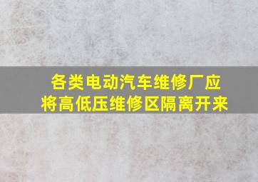 各类电动汽车维修厂应将高低压维修区隔离开来