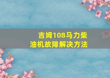 吉姆108马力柴油机故障解决方法