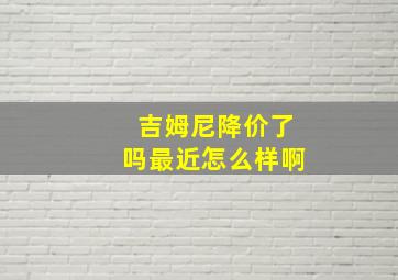 吉姆尼降价了吗最近怎么样啊