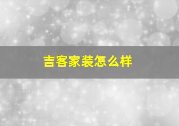 吉客家装怎么样