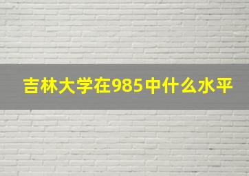 吉林大学在985中什么水平