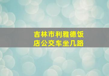 吉林市利雅德饭店公交车坐几路