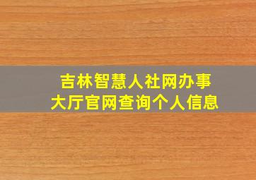 吉林智慧人社网办事大厅官网查询个人信息