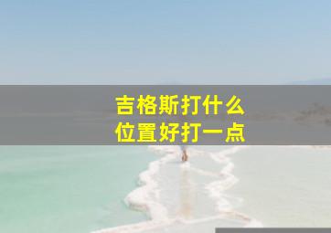 吉格斯打什么位置好打一点