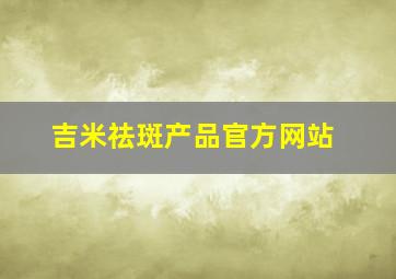 吉米祛斑产品官方网站