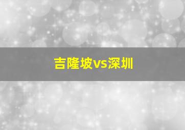 吉隆坡vs深圳