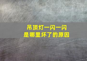 吊顶灯一闪一闪是哪里坏了的原因