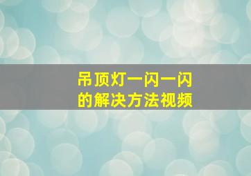 吊顶灯一闪一闪的解决方法视频