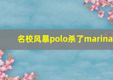 名校风暴polo杀了marina