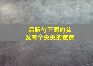 后脑勺下面的头发有个尖尖的疙瘩