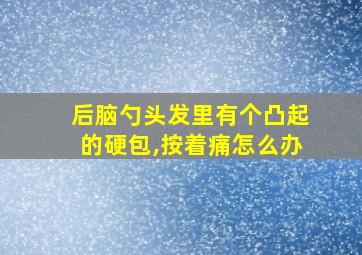 后脑勺头发里有个凸起的硬包,按着痛怎么办