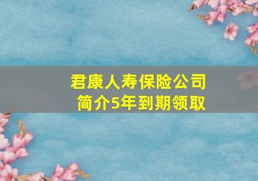 君康人寿保险公司简介5年到期领取