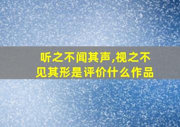 听之不闻其声,视之不见其形是评价什么作品