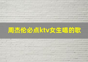 周杰伦必点ktv女生唱的歌