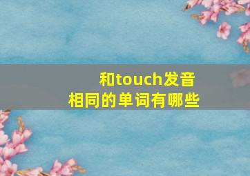 和touch发音相同的单词有哪些