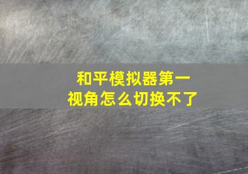 和平模拟器第一视角怎么切换不了