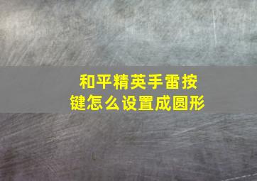 和平精英手雷按键怎么设置成圆形