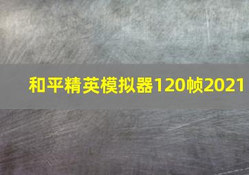 和平精英模拟器120帧2021